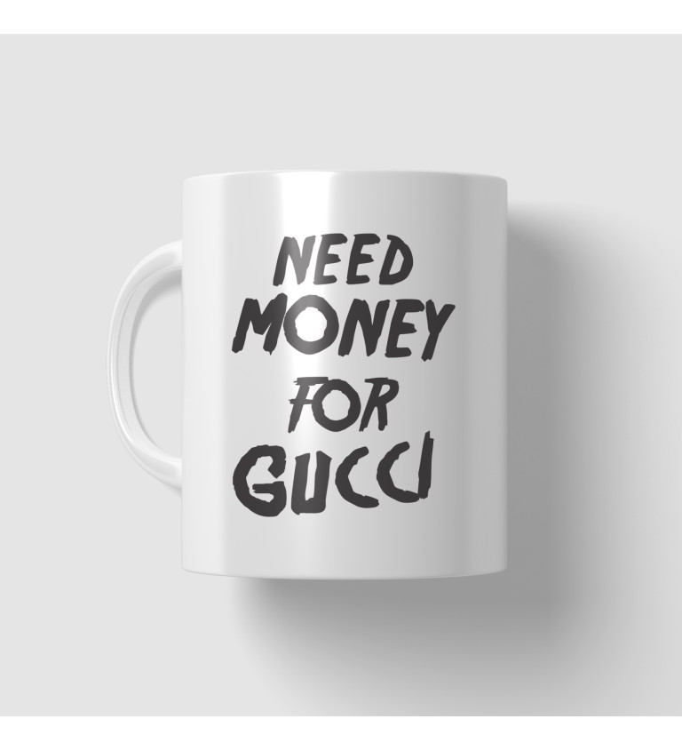 Hrnek Need money for Gucci